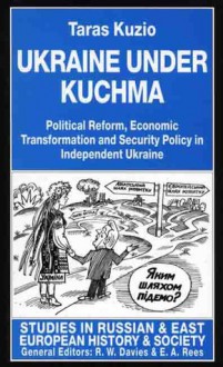 Ukraine Under Kuchma: Political Reform, Economic Transformation, and Security Policy in Independent Ukraine - Taras Kuzio