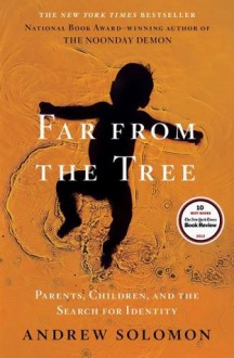 Far From the Tree: Parents, Children and the Search for Identity - Andrew Solomon