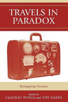 Travels in Paradox: Remapping Tourism - Claudio Minca