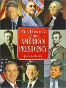 The history of the American presidency - John Bowman