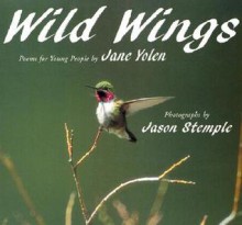 Wild Wings: Poems for Young People - Jane Yolen, Jason Stemple