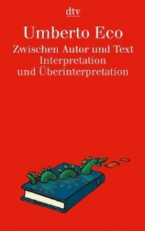 Zwischen Autor und Text: Interpretation und Überinterpretation - Umberto Eco, Hans Günter Holl