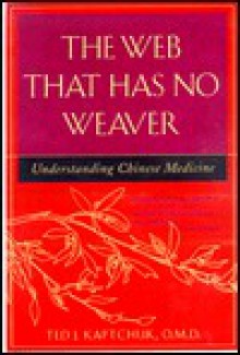 The Web That Has No Weaver: Understanding Chinese Medicine - Ted Kaptchuk