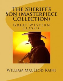 The Sheriff's Son (Masterpiece Collection): Great Western Classic - William MacLeod Raine