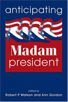 Anticipating Madam President - Roberta Ann Johnson, Robert P. Watson