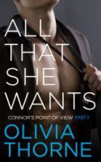 All That She Wants: Connor's Point of View - Part 1 - Olivia Thorne