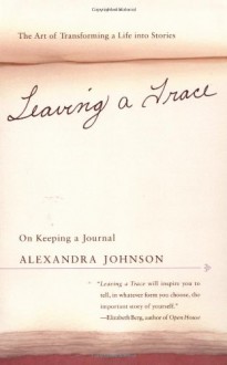 Leaving a Trace: On Keeping a Journal - Alexandra Johnson