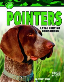 Pointers: Loyal Hunting Companions - Tammy Gagne