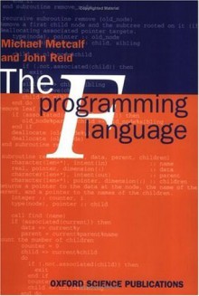 The F Programming Language (Oxford Science Publications) - Michael Metcalf, John K. Reid, Reid Metcalf