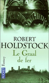 Le Graal de fer (Le Codex Merlin, #2) - Robert Holdstock