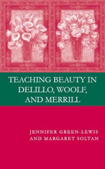 Teaching Beauty in DeLillo, Woolf, and Merrill - Jennifer Green-Lewis, Margaret Soltan