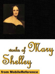 Works of Mary Shelley. Frankenstein, The Last Man, Falkner, Mathilda, Valperga, Lodore, The Fortunes of Perkin Warbeck & more - Mary Wollstonecraft Shelley