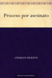 Proceso por asesinato (Spanish Edition) - Charles Dickens