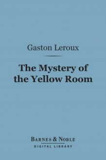 The Mystery of the Yellow Room - Gaston Leroux