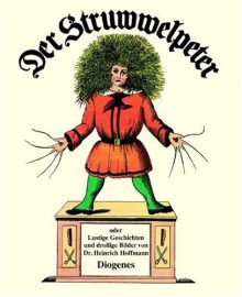 Der Struwwelpeter. Lustige Geschichten Und Drollige Bilder - Heinrich Hoffmann