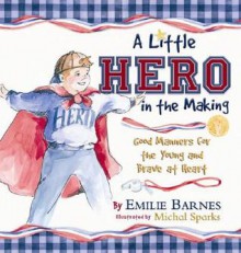 A Little Hero in the Making: Good Manners for the Young and Brave at Heart - Emilie Barnes