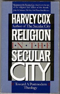 Religion in the Secular City: Toward a Postmodern Theology - Harvey Cox