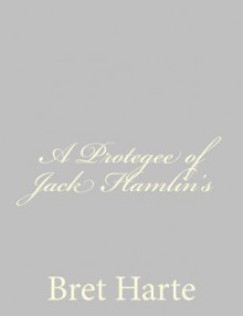 A Protegee of Jack Hamlin's - Bret Harte