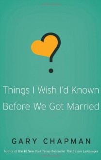 Things I Wish I'd Known Before We Got Married - Gary Chapman