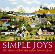 Simple Joys: The American Folk Art of Jane Wooster Scott - Jane Wooster Scott