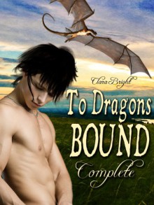 To Dragons Bound: Complete - Clara Bright