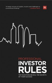 Professional Investor Rules: Top investors reveal the secrets of their success (Harriman Rules) - John C. Bogle, Julian Fosh, Marc Faber, Paul Jourdan, Ajay Kapur, M King, Yale Hirsch, William Bernstein, John Chatfeild-Roberts, Bill Gross, Robin Angus, Sebastian Lyon, Ian Rushbrook, Anthony Cross