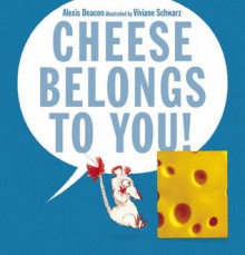 Cheese Belongs to You! - Alexis Deacon, Viviane Schwarz