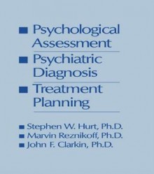 Psychological Assessment, Psychiatric Diagnosis, and Treatment Planning - Steven W Hurt, Marvin Reznikoff, John F Clarkin