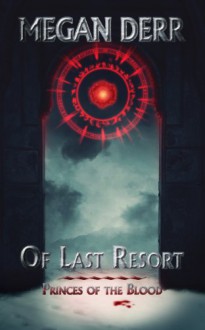 Of Last Resort (Princes of the Blood) - Megan Derr