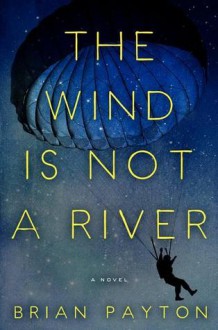 The Wind Is Not a River - Brian Payton, Mark Bramhall