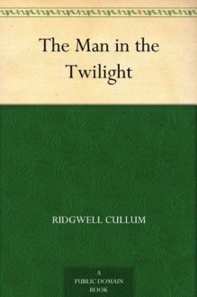 The Man in the Twilight (免费公版书) - Ridgwell Cullum