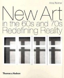 New Art In The 60s And 70s: Redefining Reality - Anne Rorimer