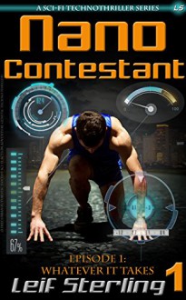 Nano Contestant - Episode 1: Whatever It Takes (A Free Urban Futuristic Fantasy Sci-Fi Action Adventure Genetic Techno Thriller) (Nano Contestant Series ... Fantasy Action Adventure TechnoThrillers)) - Leif Sterling