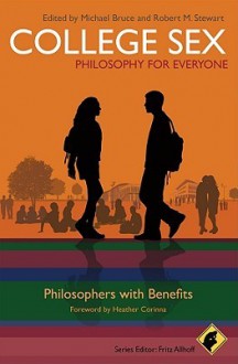 College Sex: Philosophy for Everyone: Philosophers with Benefits - Michael Bruce, Robert Michael Stewart, Fritz Allhoff, Heather Corinna