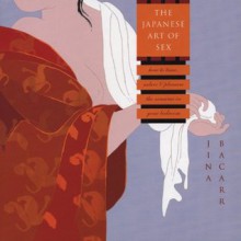 The Japanese Art of Sex: How to Tease, Seduce, and Pleasure the Samurai in Your Bedroom - Jina Bacarr