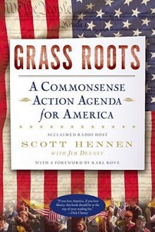 Grass Roots: A Commonsense Action Agenda for America - Scott Hennen, Jim Denney