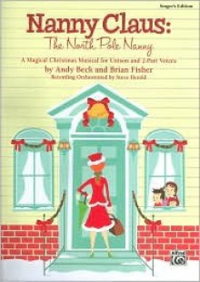 Nanny Claus: The North Pole Nanny Director's Score: A Magical Christmas Musical for Unison and 2-Part Voices - Andy Beck, Brian E. Fisher, Steve Herold