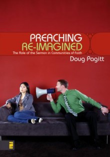 Preaching Re-Imagined: The Role of the Sermon in Communities of Faith - Doug Pagitt