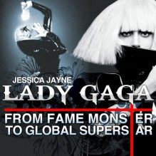 Lady Gaga: From Fame Monster to Global Superstar - Jessica Jayne