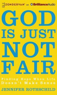 God Is Just Not Fair: Finding Hope When Life Doesn't Make Sense - Jennifer Rothschild