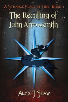 The Recalling of John Arrowsmith - Alyx J. Shaw