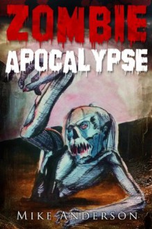 Zombie Apocalypse: The Zombie Survival Guide (Your Manual For Survival Against the Undead, Flesh-Eaters, and the Walking Dead) - Mike Anderson