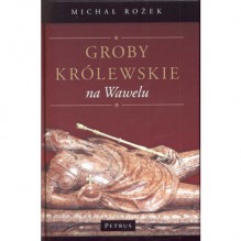 Groby królewskie na Wawelu - Michał Rożek