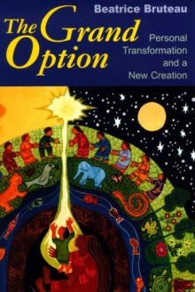 The Grand Option: Personal Transformation and a New Creation - Beatrice Bruteau