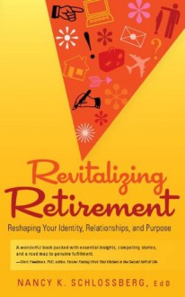 Revitalizing Retirement: Reshaping Your Identity, Relationships, and Purpose - Nancy K. Schlossberg