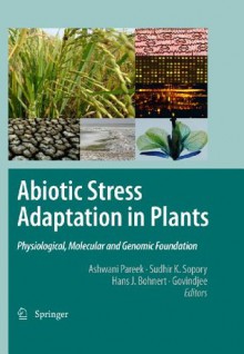 Abiotic Stress Adaptation in Plants: Physiological, Molecular and Genomic Foundation - Ashwani Pareek, S.K. Sopory, Hans Bohnert, Govindjee