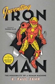 Inventing Iron Man: The Possibility of a Human Machine - E. Paul Zehr, Warren Ellis