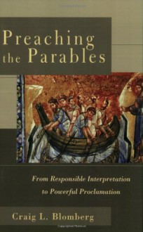 Preaching the Parables: From Responsible Interpretation to Powerful Proclamation - Craig L. Blomberg