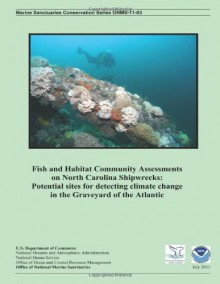 Fish and Habitat Community Assessments on North Carolina Shipwrecks: Potential Sites for Detecting Climate Change in the Graveyard of the Atlantic - U S Department of Commerce