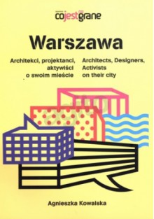 Warszawa. Architekci, projektanci, aktywiści o swoim mieście - Agnieszka Kowalska